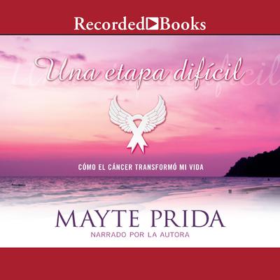 Una etapa dificil: Mi lucha contra el cancer (A Difficult Stage: My Fight Against Cancer) by Mayte Prida audiobook