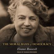 The Moral Basis of Democracy by  Eleanor Roosevelt audiobook