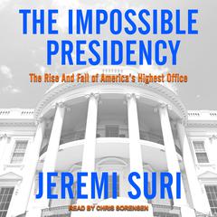 The Impossible Presidency by Jeremi Suri audiobook