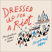 Dressed Up for a Riot by  Michael Idov audiobook