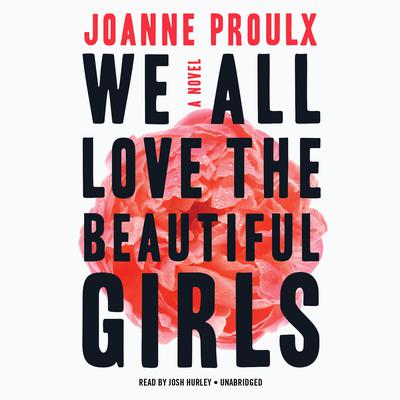 We All Love the Beautiful Girls by Joanne Proulx audiobook