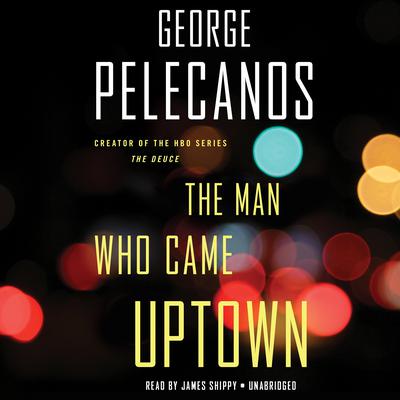 The Man Who Came Uptown by George Pelecanos audiobook