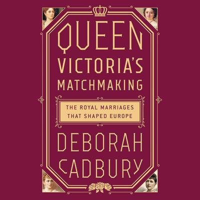 Queen Victoria's Matchmaking by Deborah Cadbury audiobook
