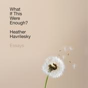 What If This Were Enough? by  Heather Havrilesky audiobook