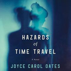 Hazards of Time Travel by Joyce Carol Oates audiobook