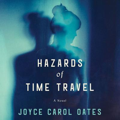 Hazards of Time Travel by Joyce Carol Oates audiobook