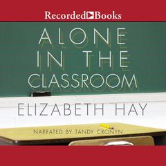 Alone in the Classroom by Elizabeth Hay audiobook