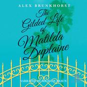 The Gilded Life of Matilda Duplaine by  Alex Brunkhorst audiobook