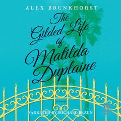 The Gilded Life of Matilda Duplaine by Alex Brunkhorst audiobook