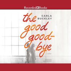 The Good Goodbye by Carla Buckley audiobook