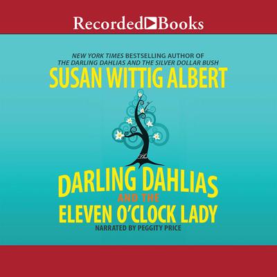 The Darling Dahlias and the Eleven O'Clock Lady by Susan Wittig Albert audiobook