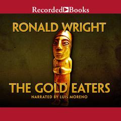 The Gold Eaters by Ronald Wright audiobook