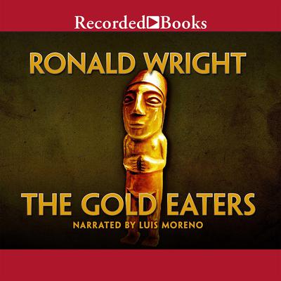 The Gold Eaters by Ronald Wright audiobook