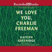 We Love You, Charlie Freeman by  Kaitlyn Greenidge audiobook