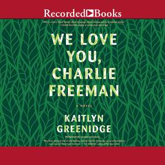We Love You, Charlie Freeman by Kaitlyn Greenidge audiobook
