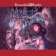 The Secret of Dreadwillow Carse by Brian Farrey audiobook