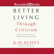 Better Living Through Criticism by  A.O. Scott audiobook
