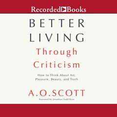 Better Living Through Criticism by A.O. Scott audiobook