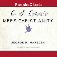 C.S. Lewis's Mere Christianity by George M. Marsden audiobook