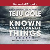 Known and Strange Things by  Teju Cole audiobook