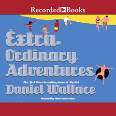 Extraordinary Adventures by Daniel Wallace audiobook