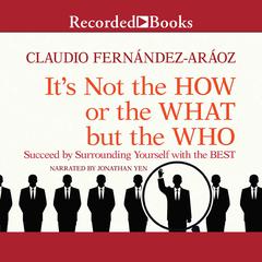 It's Not the How or the What but the Who by Claudio Fernandez-Araoz audiobook