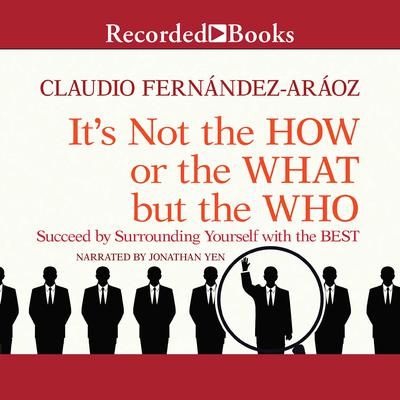 It's Not the How or the What but the Who by Claudio Fernandez-Araoz audiobook