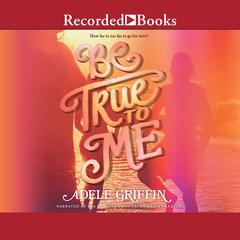 Be True to Me by Adele Griffin audiobook