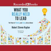 What You Really Need to Lead by  Robert S. Kaplan audiobook