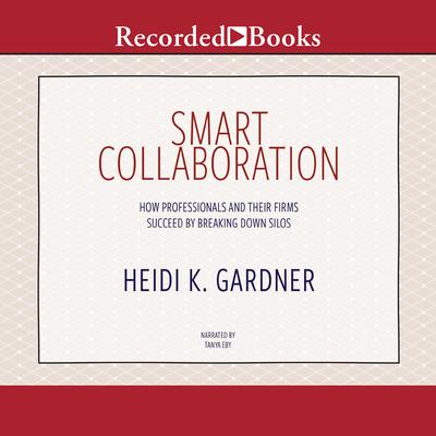 Smart Collaboration by Heidi K. Gardner audiobook