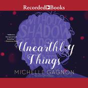 Unearthly Things by  Michelle Gagnon audiobook