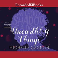 Unearthly Things by Michelle Gagnon audiobook