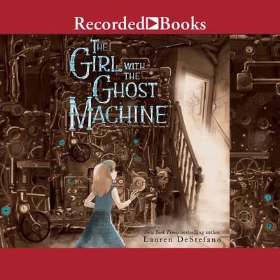 The Girl with the Ghost Machine by Lauren DeStefano audiobook