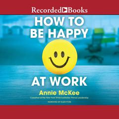 How to Be Happy at Work by Annie McKee audiobook