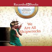 We Are All Shipwrecks by  Kelly Grey Carlisle audiobook