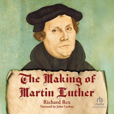 The Making of Martin Luther by Richard Rex audiobook