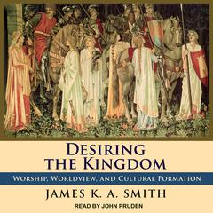 Desiring the Kingdom by James K. A. Smith audiobook