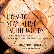 How to Stay Alive in the Woods by  Bradford Angier audiobook