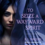 To Seize a Wayward Spirit by  R. L. Naquin audiobook