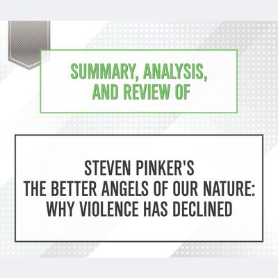 Summary, Analysis, and Review of Steven Pinker's The Better Angels of Our Nature: Why Violence Has Declined by Start Publishing Notes audiobook