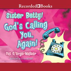Sister Betty! God's Calling You, Again! by Pat G’Orge-Walker audiobook
