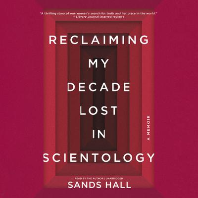 Reclaiming My Decade Lost in Scientology by Sands Hall audiobook