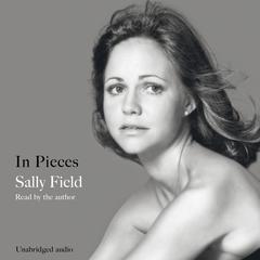 In Pieces by Sally Field audiobook