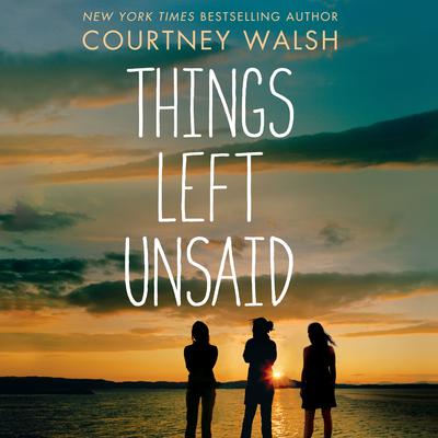 Things Left Unsaid by Courtney Walsh audiobook
