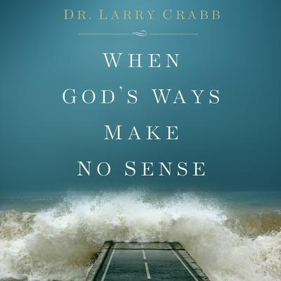 When God's Ways Make No Sense by Lawrence J. Crabb audiobook
