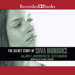 The Secret Story of Sonia Rodriguez by Alan Lawrence Sitomer audiobook