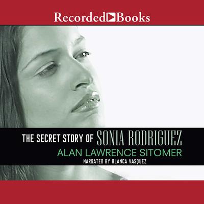 The Secret Story of Sonia Rodriguez by Alan Lawrence Sitomer audiobook
