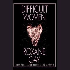 Difficult Women by Roxane Gay audiobook