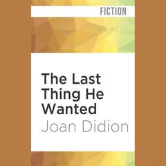 The Last Thing He Wanted by Joan Didion audiobook