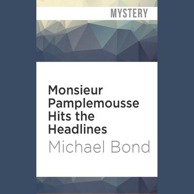 Monsieur Pamplemousse Hits the Headlines by Michael Bond audiobook